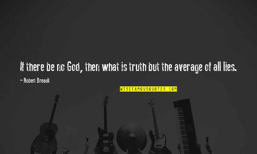 Sather Byerly Holloway Quotes By Robert Breault: If there be no God, then what is Sather Byerly Holloway Quotes By Robert Breault: If there be no God, then what is