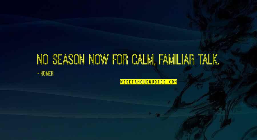 Sathian Surname Quotes By Homer: No season now for calm, familiar talk.