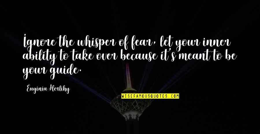 Sathkhyas Quotes By Euginia Herlihy: Ignore the whisper of fear, let your inner Sathkhyas Quotes By Euginia Herlihy: Ignore the whisper of fear, let your inner