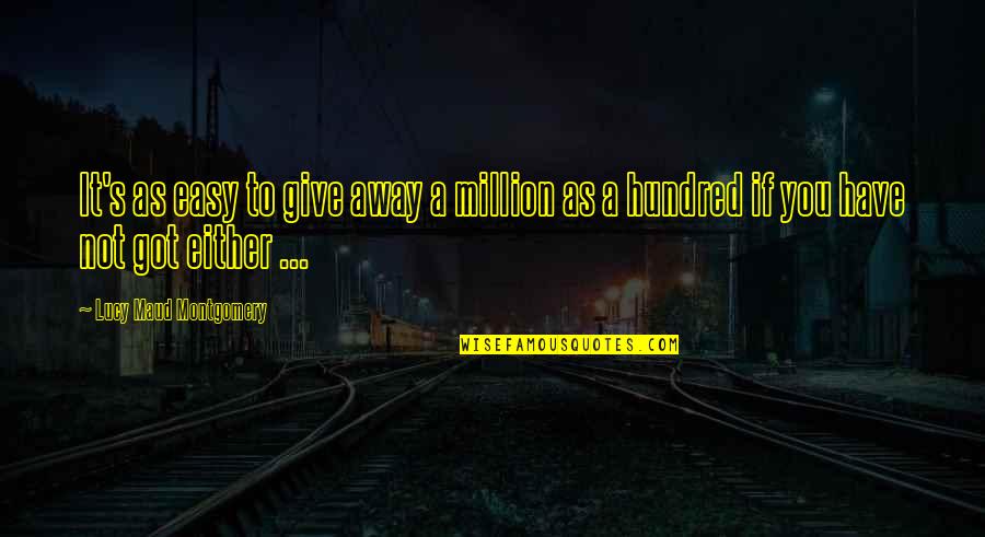 Sathkhyas Quotes By Lucy Maud Montgomery: It's as easy to give away a million Sathkhyas Quotes By Lucy Maud Montgomery: It's as easy to give away a million