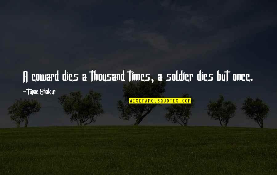 Sathre Title Quotes By Tupac Shakur: A coward dies a thousand times, a soldier