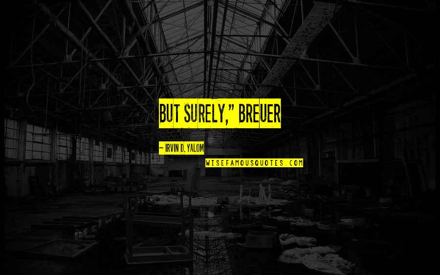 Sathu Maavu Quotes By Irvin D. Yalom: But surely," Breuer Sathu Maavu Quotes By Irvin D. Yalom: But surely," Breuer