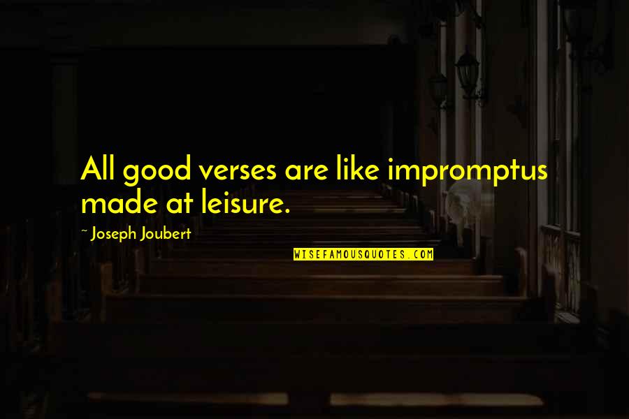 Sathunavu Quotes By Joseph Joubert: All good verses are like impromptus made at Sathunavu Quotes By Joseph Joubert: All good verses are like impromptus made at
