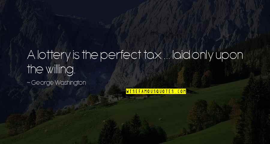 Sathya Sai About See Teachers Quotes By George Washington: A lottery is the perfect tax ... laid