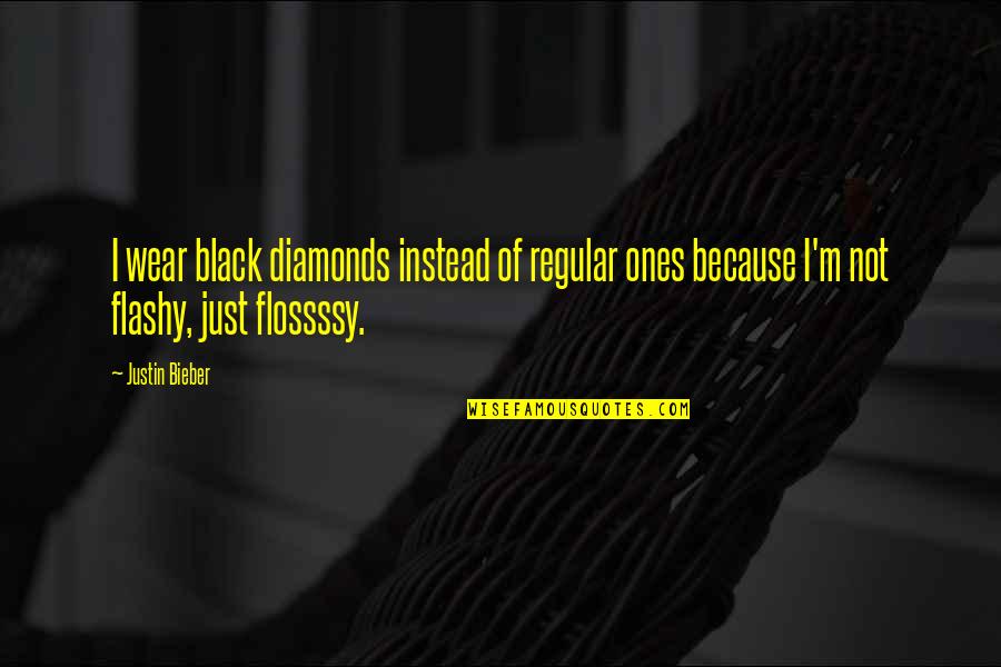 Sathya Sai About See Teachers Quotes By Justin Bieber: I wear black diamonds instead of regular ones