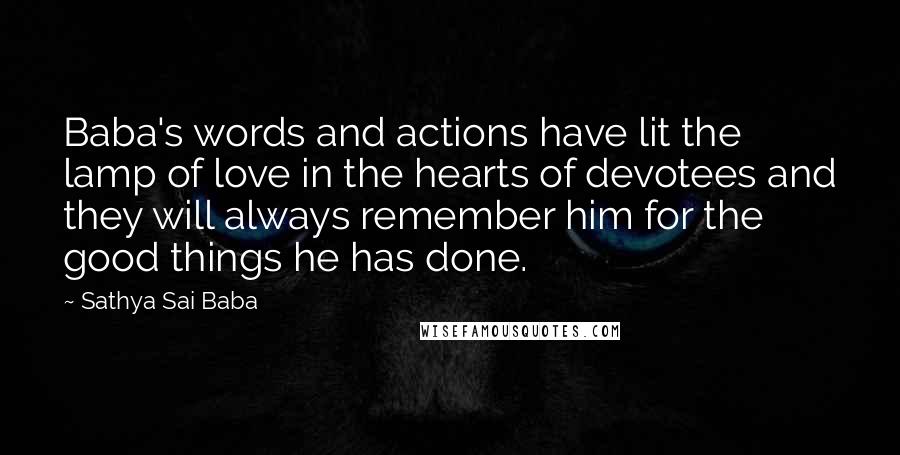 Sathya Sai Baba quotes: Baba's words and actions have lit the lamp of love in the hearts of devotees and they will always remember him for the good things he has done.