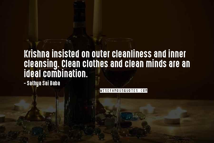 Sathya Sai Baba quotes: Krishna insisted on outer cleanliness and inner cleansing. Clean clothes and clean minds are an ideal combination.