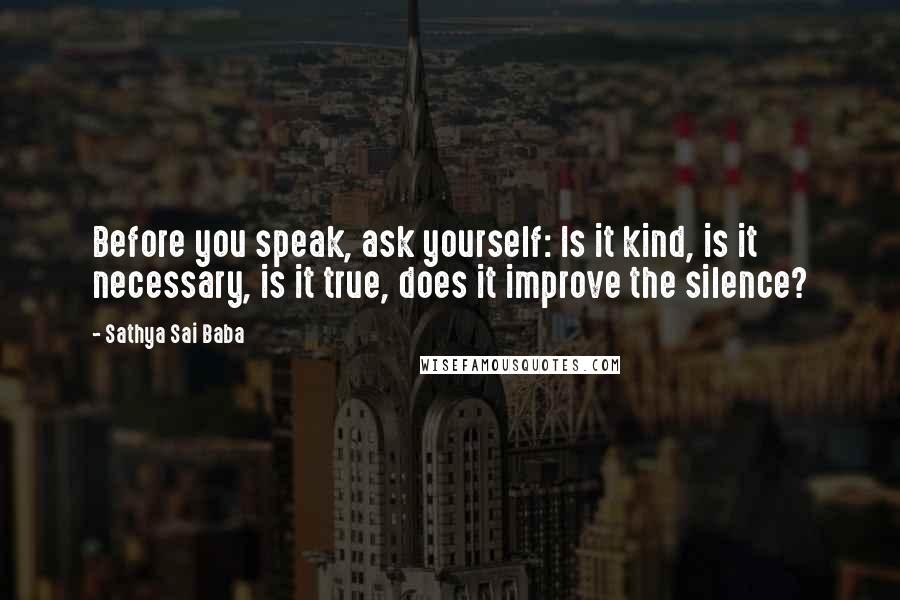 Sathya Sai Baba quotes: Before you speak, ask yourself: Is it kind, is it necessary, is it true, does it improve the silence?