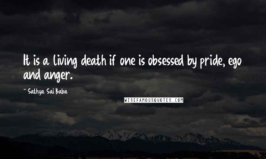 Sathya Sai Baba quotes: It is a living death if one is obsessed by pride, ego and anger.