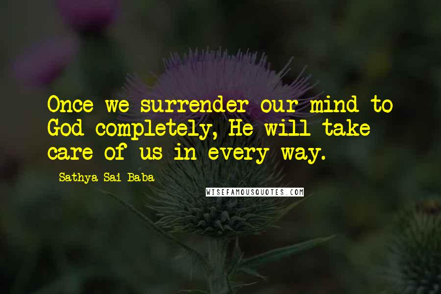 Sathya Sai Baba quotes: Once we surrender our mind to God completely, He will take care of us in every way.