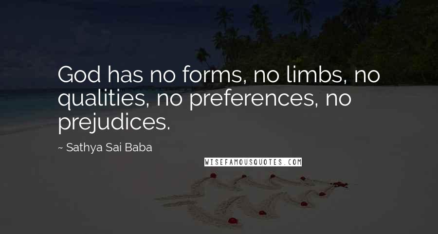 Sathya Sai Baba quotes: God has no forms, no limbs, no qualities, no preferences, no prejudices.