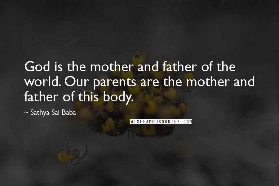 Sathya Sai Baba quotes: God is the mother and father of the world. Our parents are the mother and father of this body.