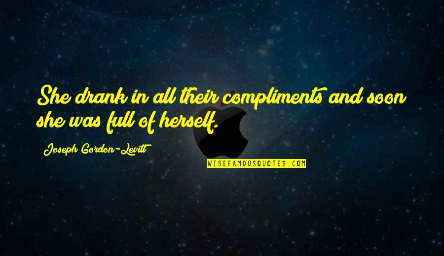 Sathya Sai Baba Sayings Quotes By Joseph Gordon-Levitt: She drank in all their compliments and soon Sathya Sai Baba Sayings Quotes By Joseph Gordon-Levitt: She drank in all their compliments and soon