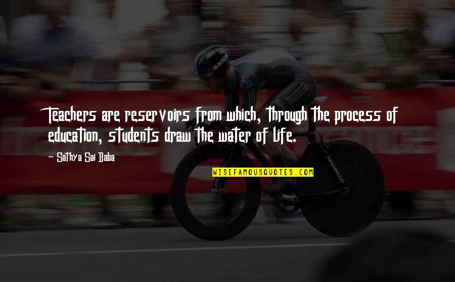 Sathya Sai Quotes By Sathya Sai Baba: Teachers are reservoirs from which, through the process