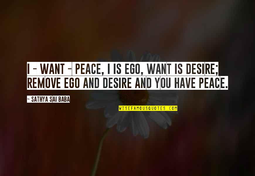 Sathya Sai Quotes By Sathya Sai Baba: I - Want - Peace, I is ego,