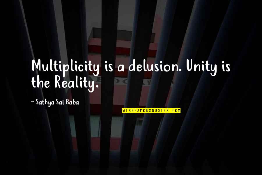 Sathya Sai Quotes By Sathya Sai Baba: Multiplicity is a delusion. Unity is the Reality.