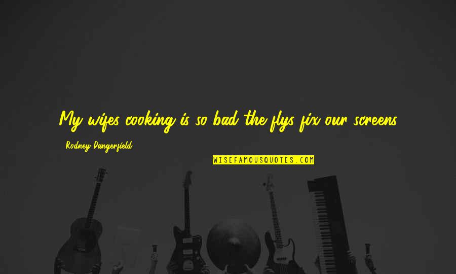 Sathyapala Pinnaduwage Quotes By Rodney Dangerfield: My wifes cooking is so bad the flys Sathyapala Pinnaduwage Quotes By Rodney Dangerfield: My wifes cooking is so bad the flys