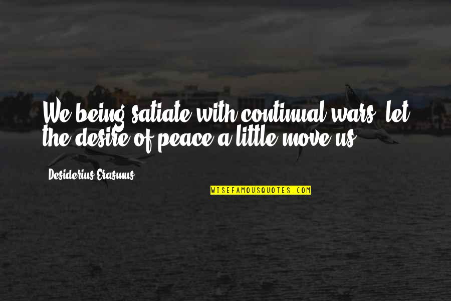 Satiate Quotes By Desiderius Erasmus: We being satiate with continual wars, let the