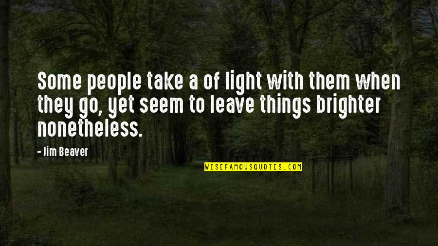 Satiate Quotes By Jim Beaver: Some people take a of light with them