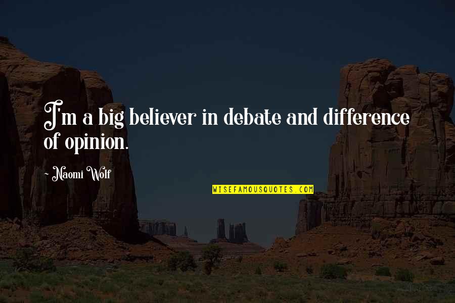Satiate Quotes By Naomi Wolf: I'm a big believer in debate and difference
