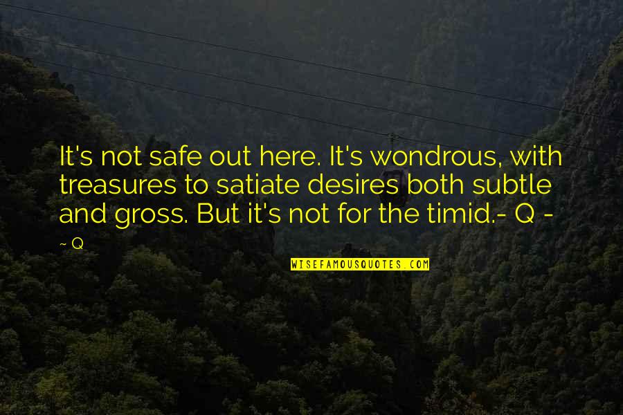 Satiate Quotes By Q: It's not safe out here. It's wondrous, with
