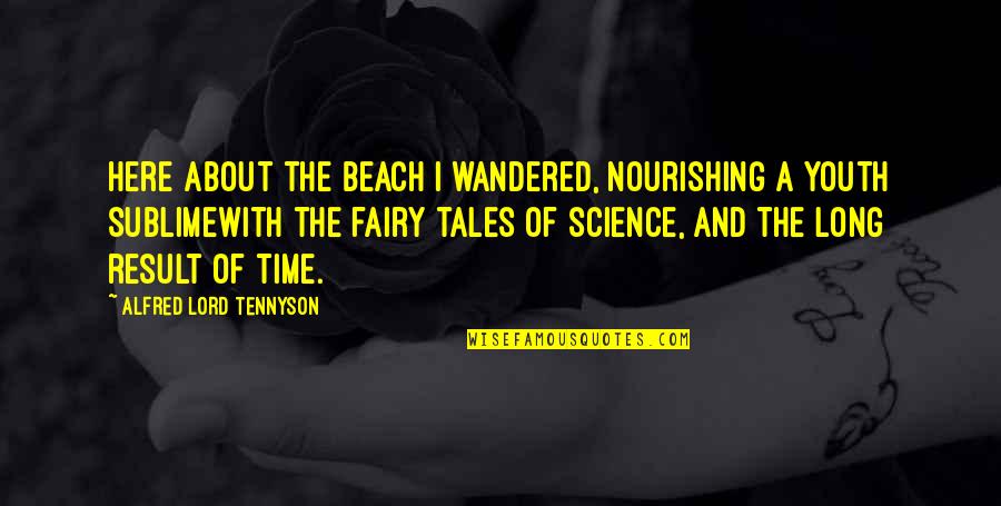 Satiated Quotes By Alfred Lord Tennyson: Here about the beach I wandered, nourishing a