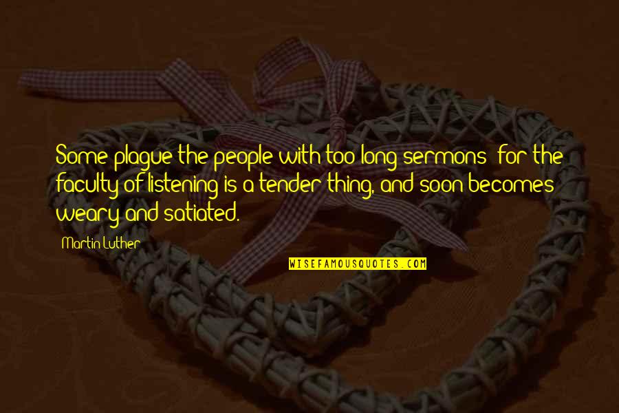 Satiated Quotes By Martin Luther: Some plague the people with too long sermons; Satiated Quotes By Martin Luther: Some plague the people with too long sermons;