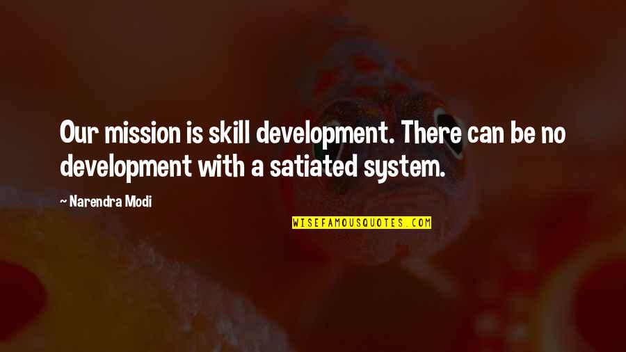 Satiated Quotes By Narendra Modi: Our mission is skill development. There can be