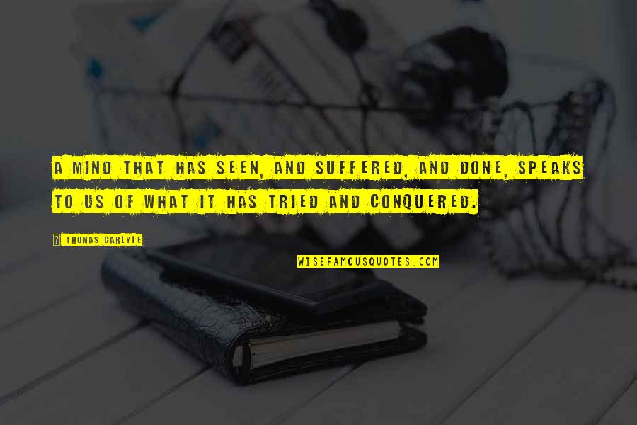 Satiated Quotes By Thomas Carlyle: A mind that has seen, and suffered, and Satiated Quotes By Thomas Carlyle: A mind that has seen, and suffered, and