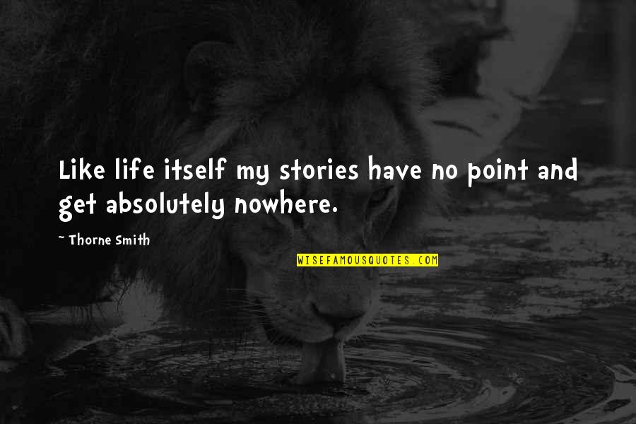 Satiated Quotes By Thorne Smith: Like life itself my stories have no point