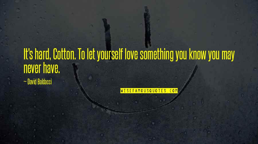 Satiated Your Life Quotes By David Baldacci: It's hard, Cotton. To let yourself love something