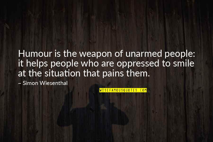 Satiated Your Life Quotes By Simon Wiesenthal: Humour is the weapon of unarmed people: it Satiated Your Life Quotes By Simon Wiesenthal: Humour is the weapon of unarmed people: it