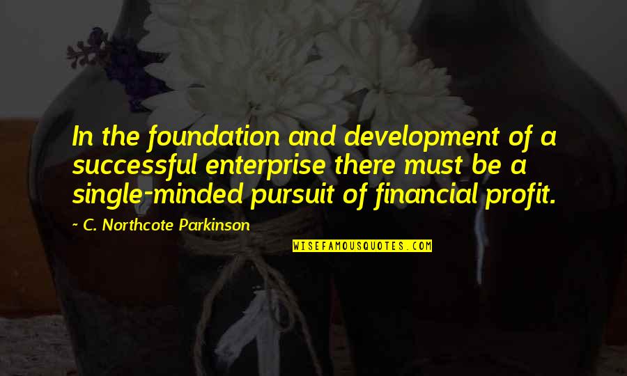 Satiates Quotes By C. Northcote Parkinson: In the foundation and development of a successful