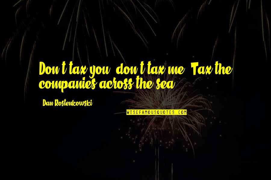Satiating Food Quotes By Dan Rostenkowski: Don't tax you, don't tax me; Tax the