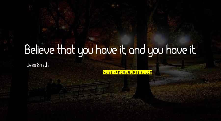 Satiation Therapy Quotes By Jess Smith: Believe that you have it, and you have Satiation Therapy Quotes By Jess Smith: Believe that you have it, and you have