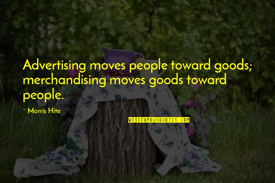 Satie Gossett Quotes By Morris Hite: Advertising moves people toward goods; merchandising moves goods
