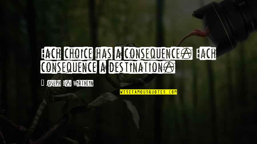 Satiety Quotes By Joseph B. Wirthlin: Each choice has a consequence. Each consequence a