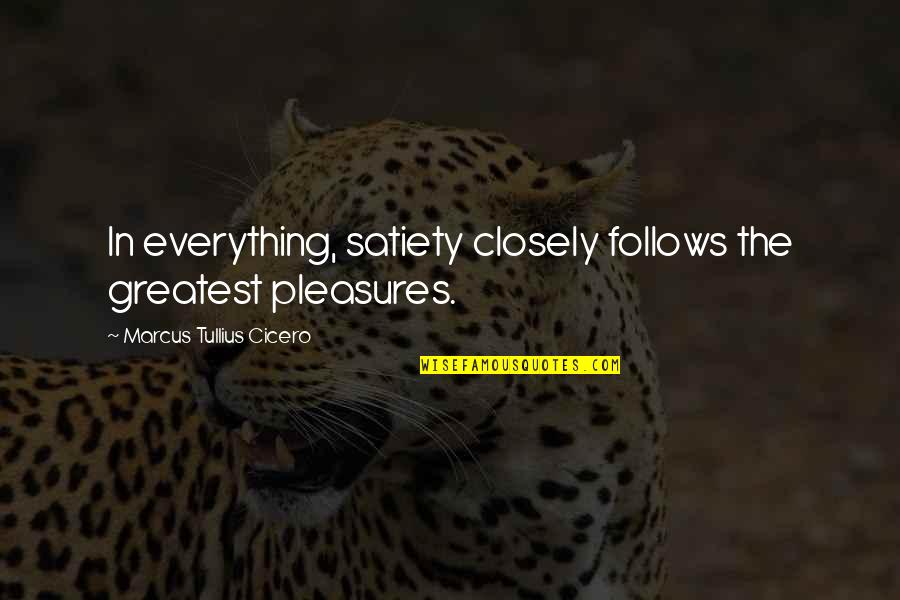 Satiety Quotes By Marcus Tullius Cicero: In everything, satiety closely follows the greatest pleasures.