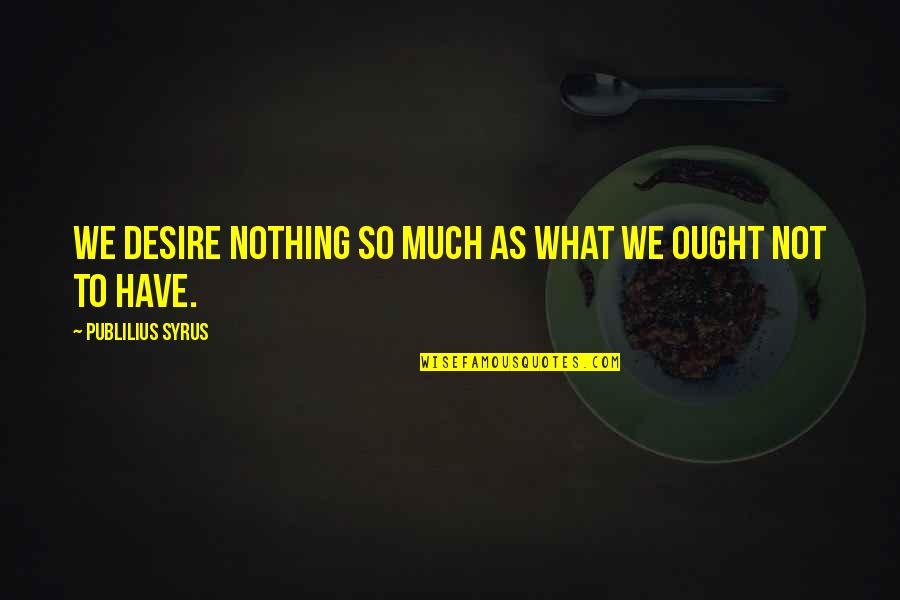 Satifaction Quotes By Publilius Syrus: We desire nothing so much as what we Satifaction Quotes By Publilius Syrus: We desire nothing so much as what we