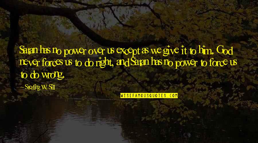Satifaction Quotes By Sterling W. Sill: Satan has no power over us except as Satifaction Quotes By Sterling W. Sill: Satan has no power over us except as