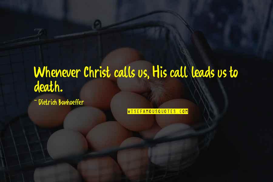 Satifies Quotes By Dietrich Bonhoeffer: Whenever Christ calls us, His call leads us