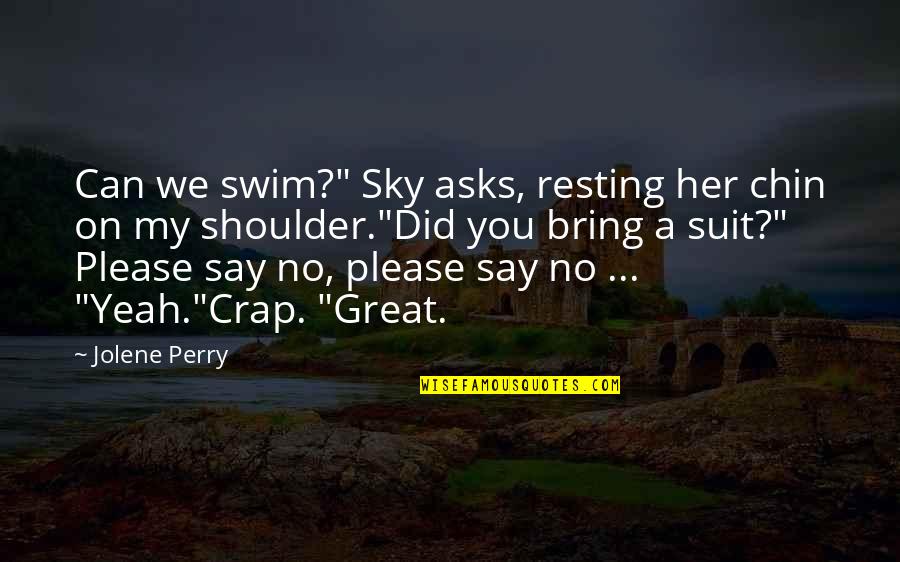 Satifies Quotes By Jolene Perry: Can we swim?" Sky asks, resting her chin