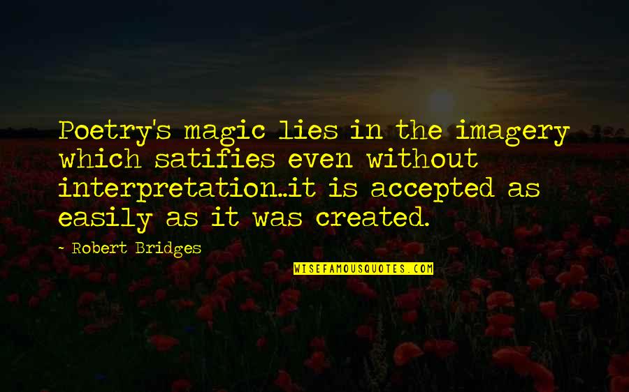 Satifies Quotes By Robert Bridges: Poetry's magic lies in the imagery which satifies Satifies Quotes By Robert Bridges: Poetry's magic lies in the imagery which satifies