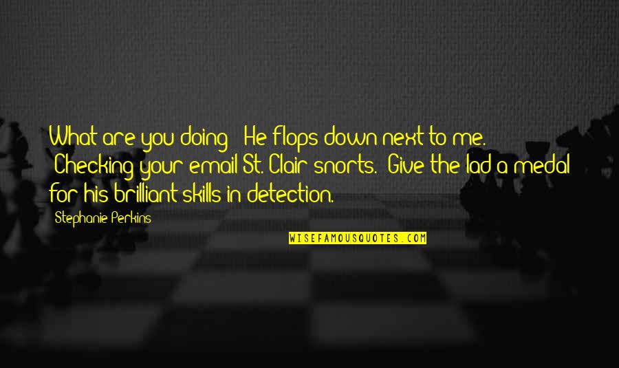 Satifies Quotes By Stephanie Perkins: What are you doing?" He flops down next Satifies Quotes By Stephanie Perkins: What are you doing?" He flops down next