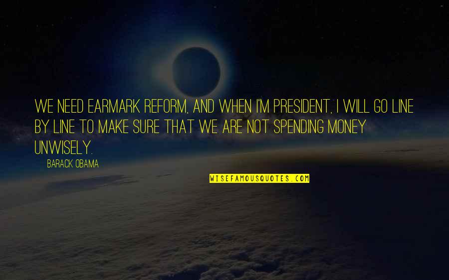 Satikandam Quotes By Barack Obama: We need earmark reform, and when I'm President,