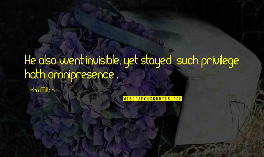 Satin And Lace Quotes By John Milton: He also went invisible, yet stayed (such privilege