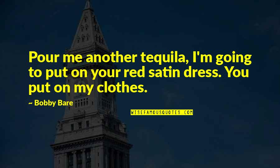 Satin Quotes By Bobby Bare: Pour me another tequila, I'm going to put