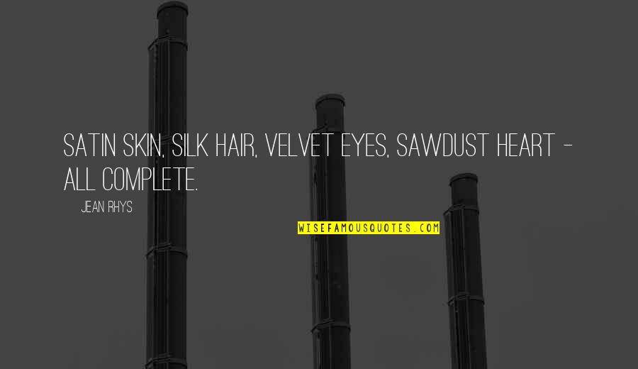 Satin Quotes By Jean Rhys: Satin skin, silk hair, velvet eyes, sawdust heart