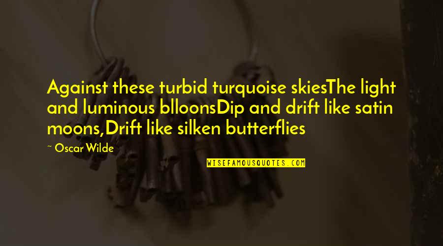 Satin Quotes By Oscar Wilde: Against these turbid turquoise skiesThe light and luminous