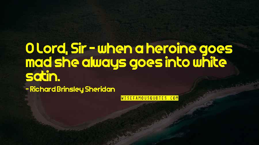 Satin Quotes By Richard Brinsley Sheridan: O Lord, Sir - when a heroine goes